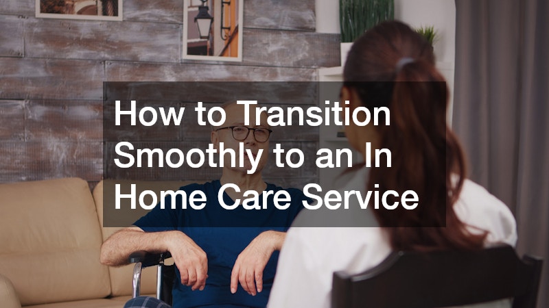 How to Transition Smoothly to an In Home Care Service